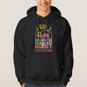 I Quilt But My Favorite Hobby Is Collecting Fabric Hoodie