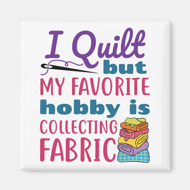 I Quilt But My Favorite Hobby Is Collecting Fabric Magnet (Front)