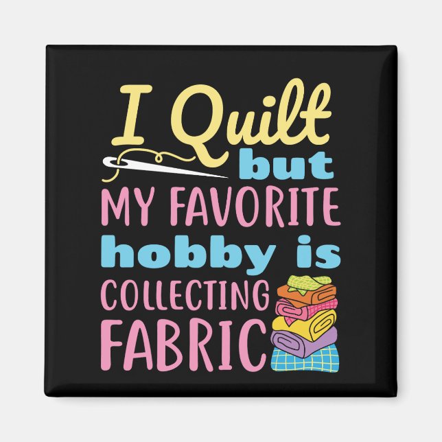 I Quilt But My Favorite Hobby is Collecting Fabric Magnet (Front)