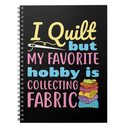 I Quilt But My Favorite Hobby is Collecting Fabric Notebook