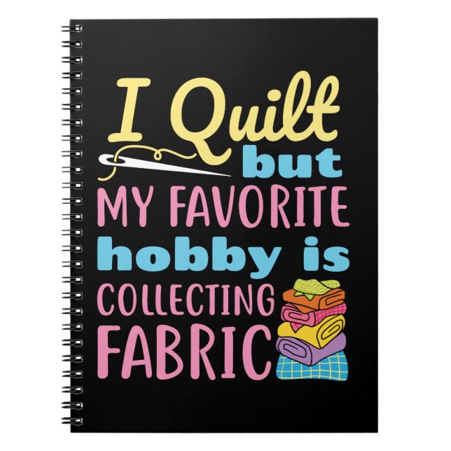 I Quilt But My Favorite Hobby is Collecting Fabric Notebook (Front)