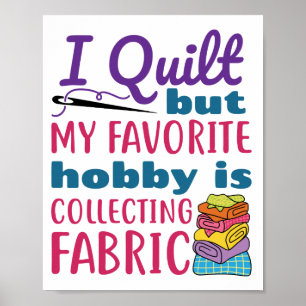 I Quilt But My Favorite Hobby Is Collecting Fabric Poster
