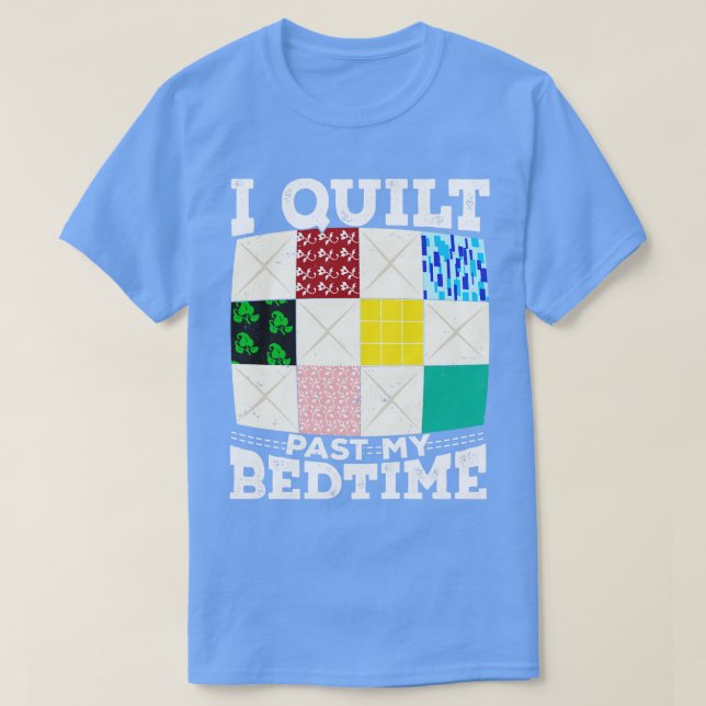 I Quilt Past My Bedtime  T-Shirt (Design Front)