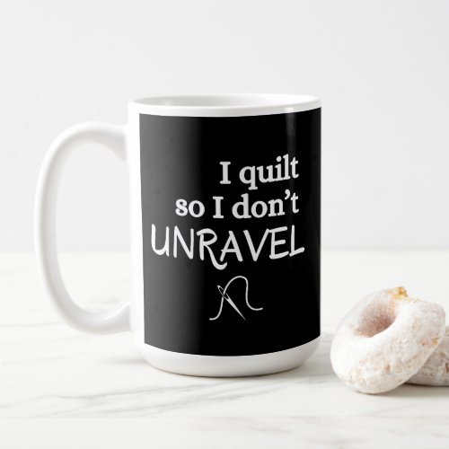 I Quilt So I Donât Unravel Funny Sewing Coffee Mug