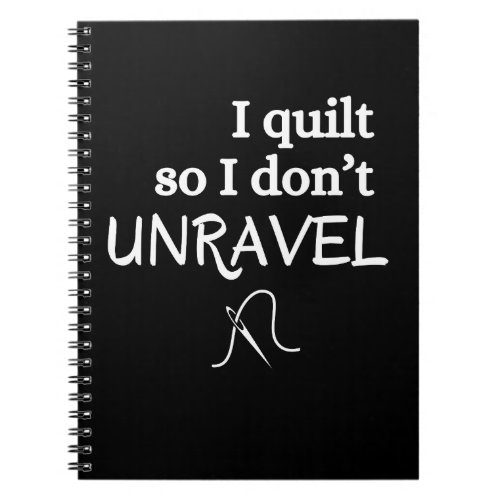I Quilt So I Donât Unravel Funny Sewing Notebook
