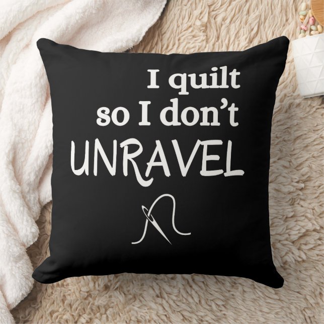 I Quilt So I Don’t Unravel Funny Sewing Throw Pillow (Blanket)