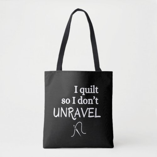 I Quilt So I Dont Unravel Funny Sewing Tote Bag