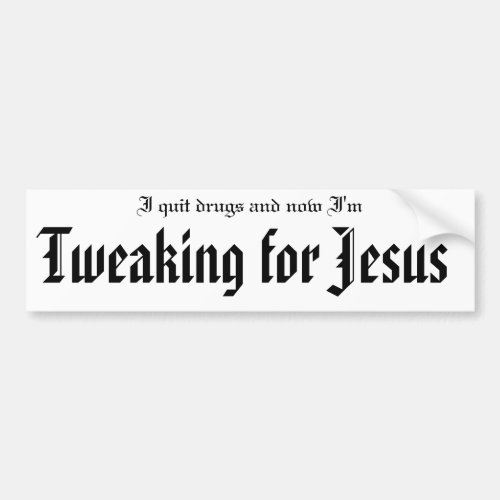 I quit drugs and now Im Tweaking for Jesus Bumper Sticker