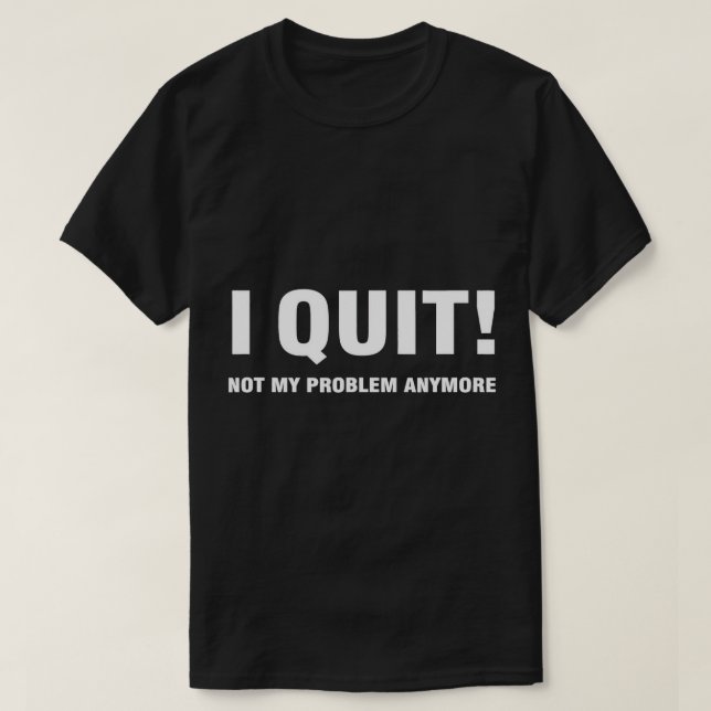 I Quit Not My Problem Anymore funny retirement las T-Shirt (Design Front)
