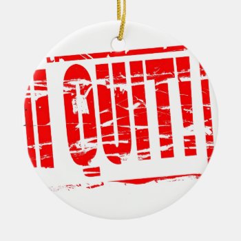 I Quit Red Rubber Stamp Effect Ceramic Ornament by Funkyworm at Zazzle