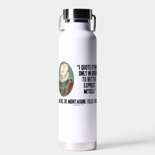 I Quote Others Better Express Myself de Montaigne Water Bottle