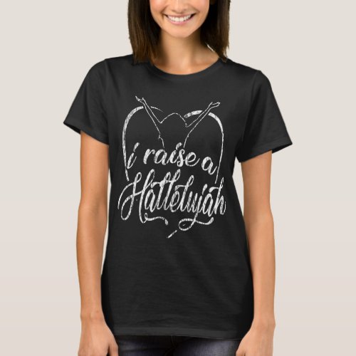 I Raise a Hallelujah Praise and Worship Design T_Shirt