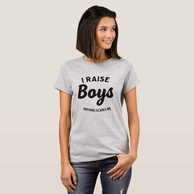 I Raise Boys, Nothing Scares Me T-Shirt (Front Full)