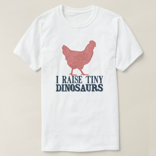I RAISE TINY DINOSAURS CHICKEN LOVER T_Shirt