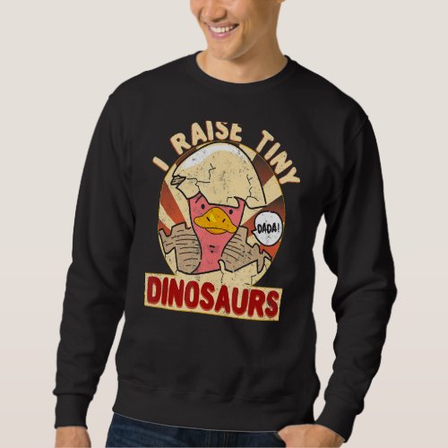 I Raise Tiny Dinosaurs  Dada Fathers Day Dinosaur Sweatshirt
