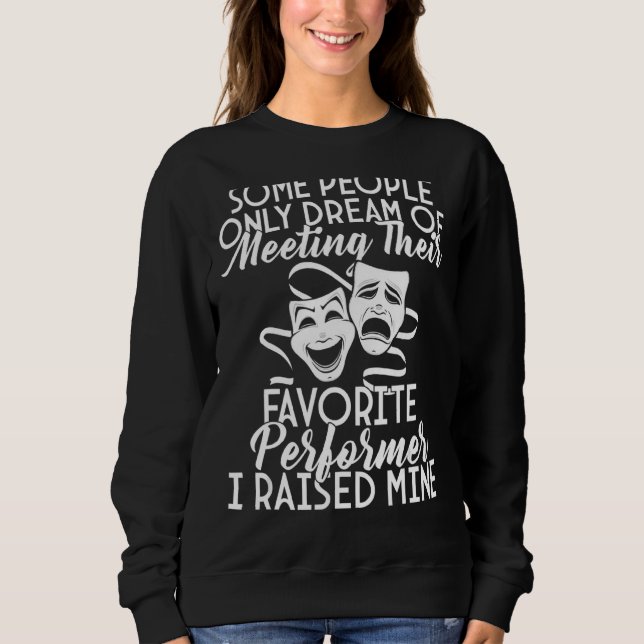 I Raised My Favorite Performer Actor Actress Drama Sweatshirt (Front)
