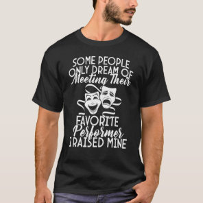 I Raised My Favorite Performer Actor Actress Drama T-Shirt