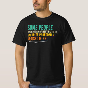 I Raised My Favorite Performer Proud Parent Quote T-Shirt