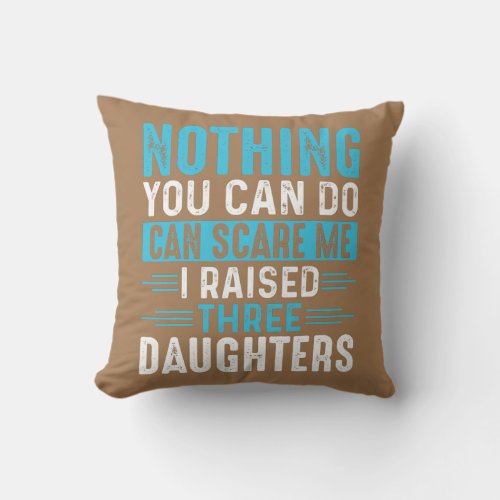 I Raised Three Daughters Mom Dad Funny Fathers Throw Pillow