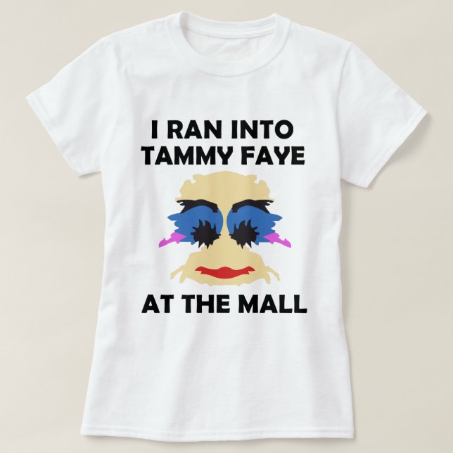 I RAN INTO TAMMY FAYE AT THE MALL T-Shirt | Zazzle