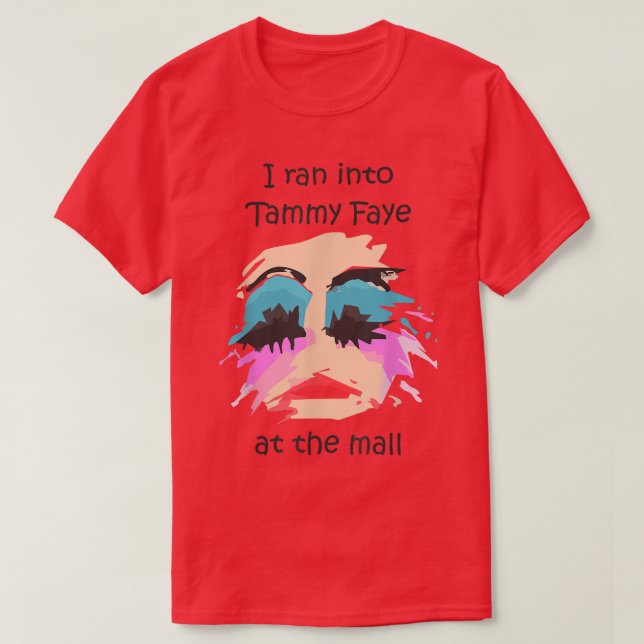 I Ran Into Tammy Faye Bakker At The Mall  T-Shirt (Design Front)