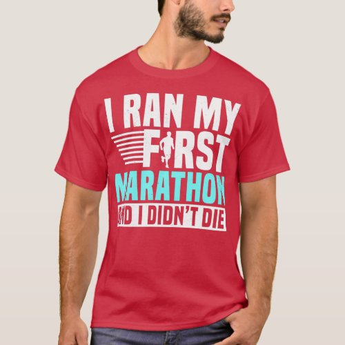 I Ran My First Marathon And I Didnx27t Die T_Shirt