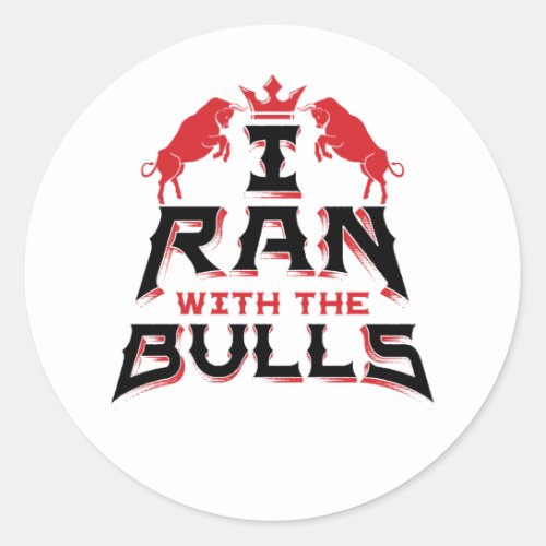 I Ran with the Bulls Pamplona Running of the Bulls Classic Round Sticker