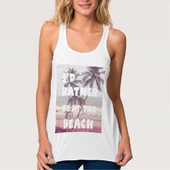 I Rather Be At The Beach Tank Top by BooPooBeeDooTShirts at Zazzle
