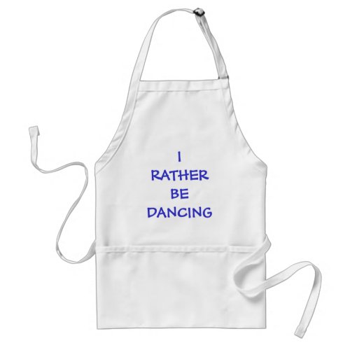 I RATHER BE DANCING ADULT APRON