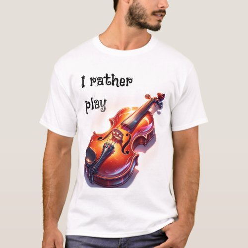 I rather play a violin  T_Shirt