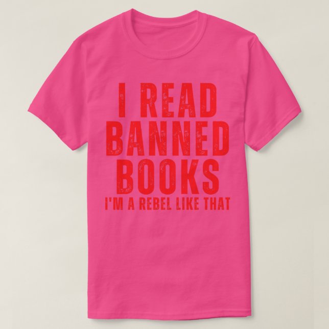 I Read Banned Books Im A Rebel Like That 12 T-Shirt (Design Front)