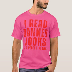 I Read Banned Books Im A Rebel Like That 12 T-Shirt