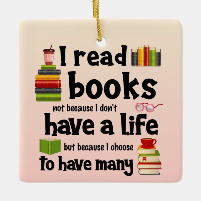 I Read Books Because I Lead Many Lives Ceramic Ornament (Front)