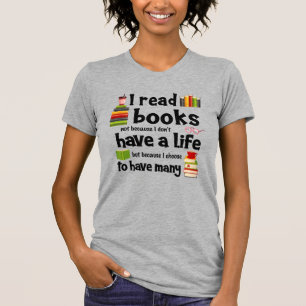 I Read Books Because I Lead Many Lives T-Shirt