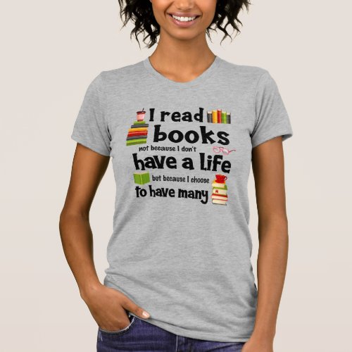 I Read Books Because I Lead Many Lives T_Shirt