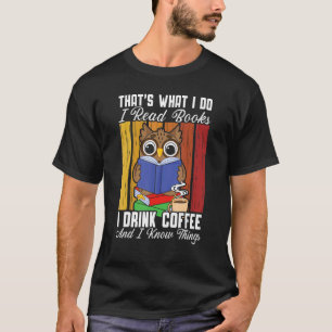I Read Books I Drink Coffee And I Know Things Owl T-Shirt