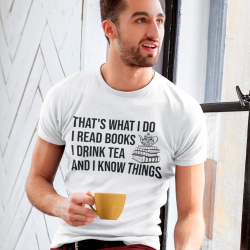 I Read Books I Drink Tea And I Know Things Bookish T_Shirt