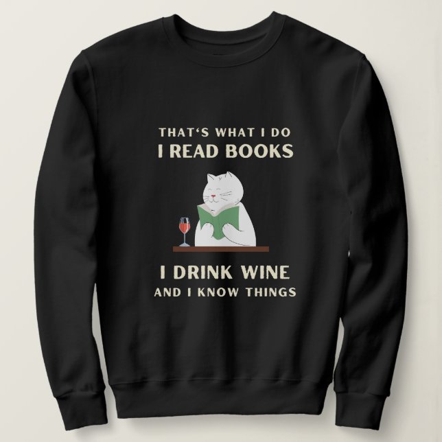 I Read Books I Drink Wine And I Know Things  Funny Sweatshirt (Design Front)