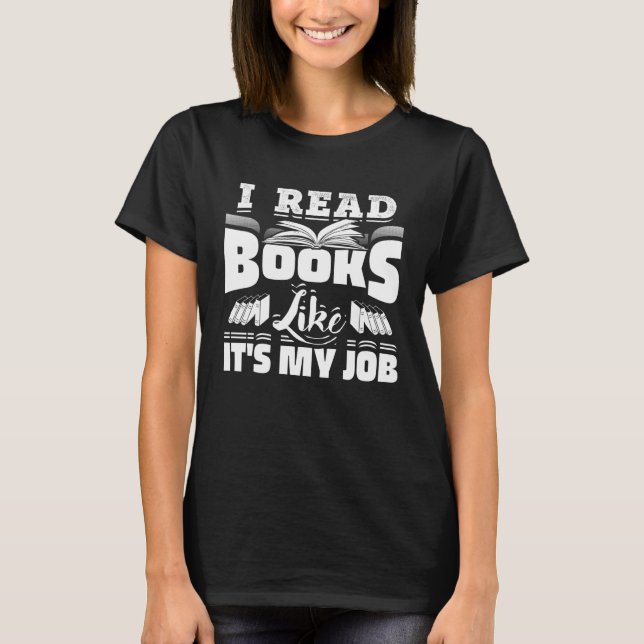 I Read Books Like It s My Job Book Reading  Bookwo T-Shirt (Front)