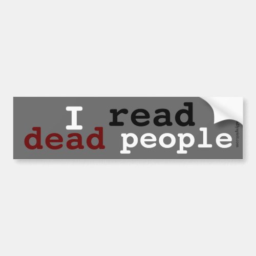 I read dead people bumper sticker
