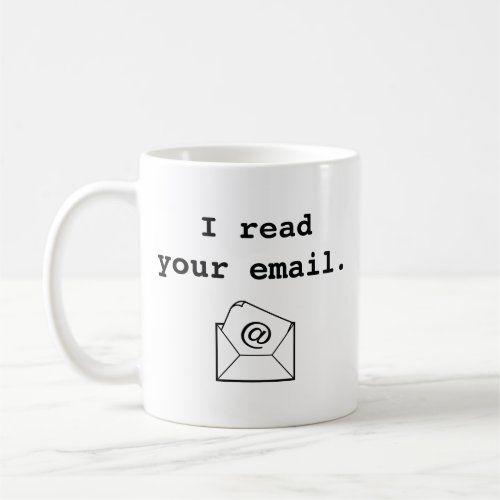 I Read Your Email Coffee Mug