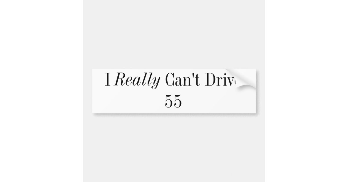 I Really Can T Drive 55 Bumper Sticker Zazzle Com