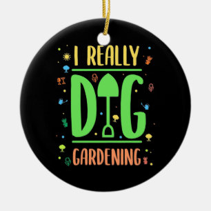 I Really Dig Gardening Ceramic Ornament