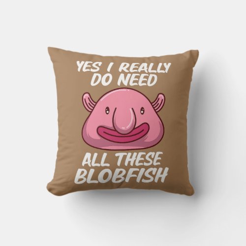 I Really Do Need All The Blobfish Animal Blobfish Throw Pillow