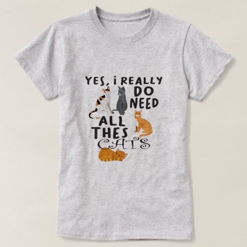 I Really Do Need All These Cats  Pet Kitten Design T_Shirt