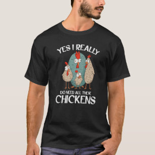 I Really Do Need All These Chickens Farm Animals B T-Shirt