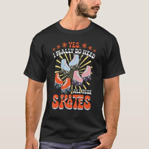 I Really Do Need All These Skates   Roller Skating T_Shirt