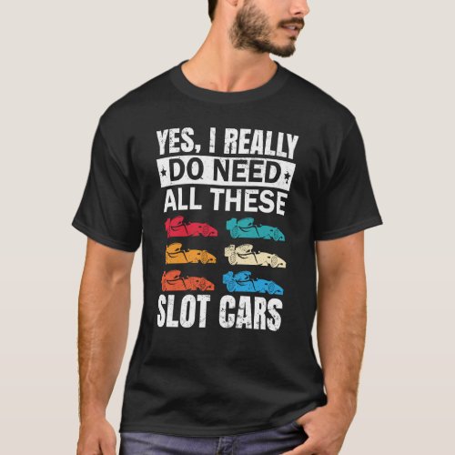 I Really Do Need All These Slot Car Racing Toy RC  T_Shirt
