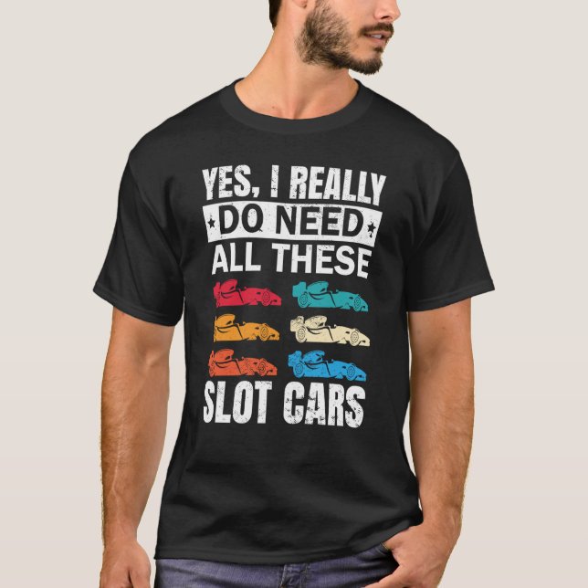 I Really Do Need All These Slot Car Racing Toy RC  T-Shirt (Front)