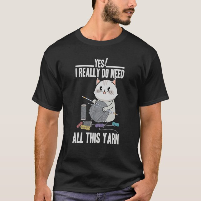 I Really Do Need All This Yarn Cute Cat Knitting T-Shirt (Front)